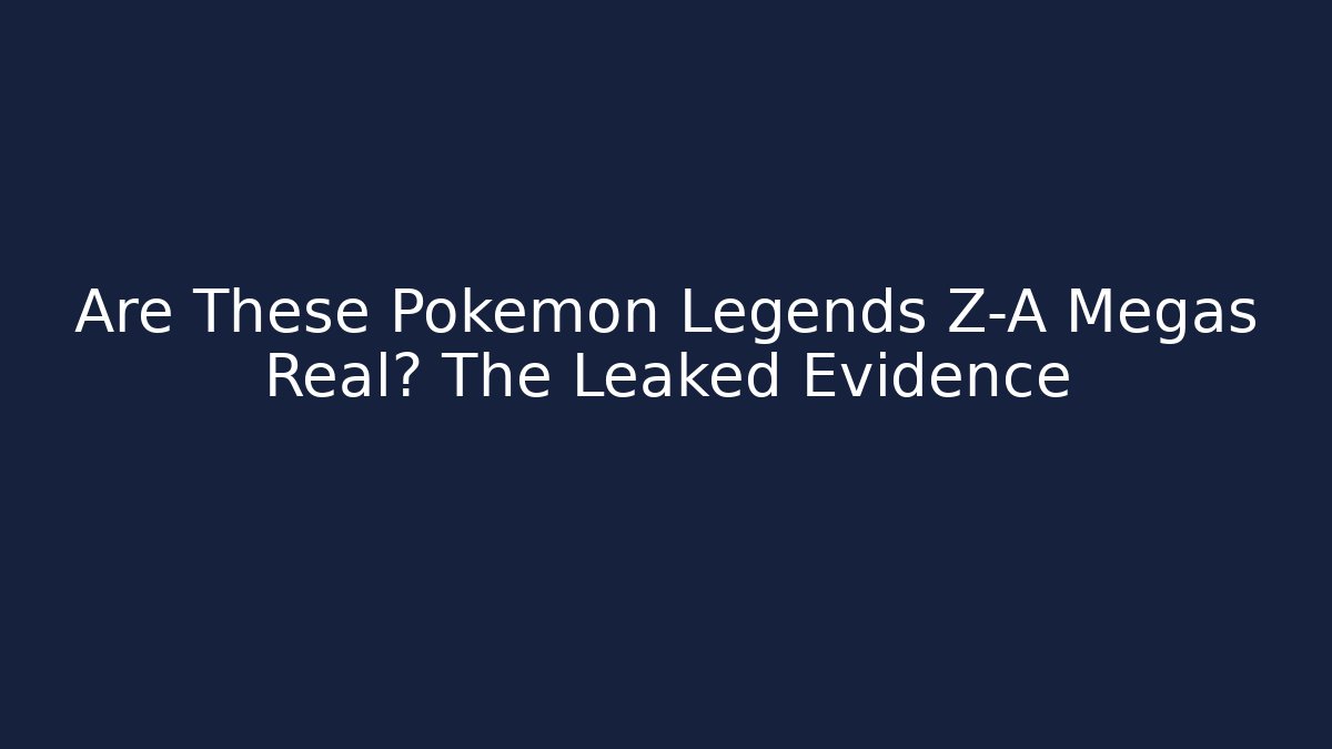Are These Pokémon Legends Z-A Megas Real? The Leaked Evidence