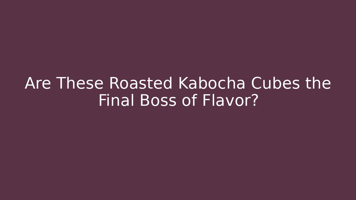 Are These Roasted Kabocha Cubes the Final Boss of Flavor?