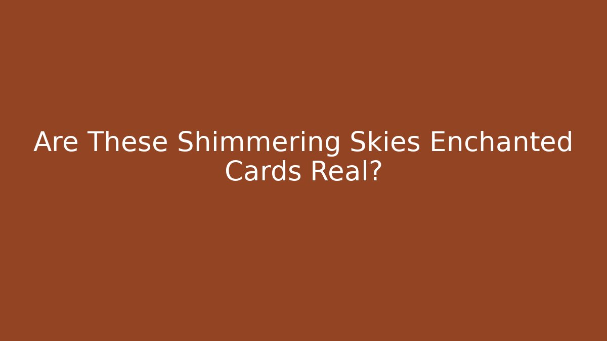 Are These Shimmering Skies Enchanted Cards Real?