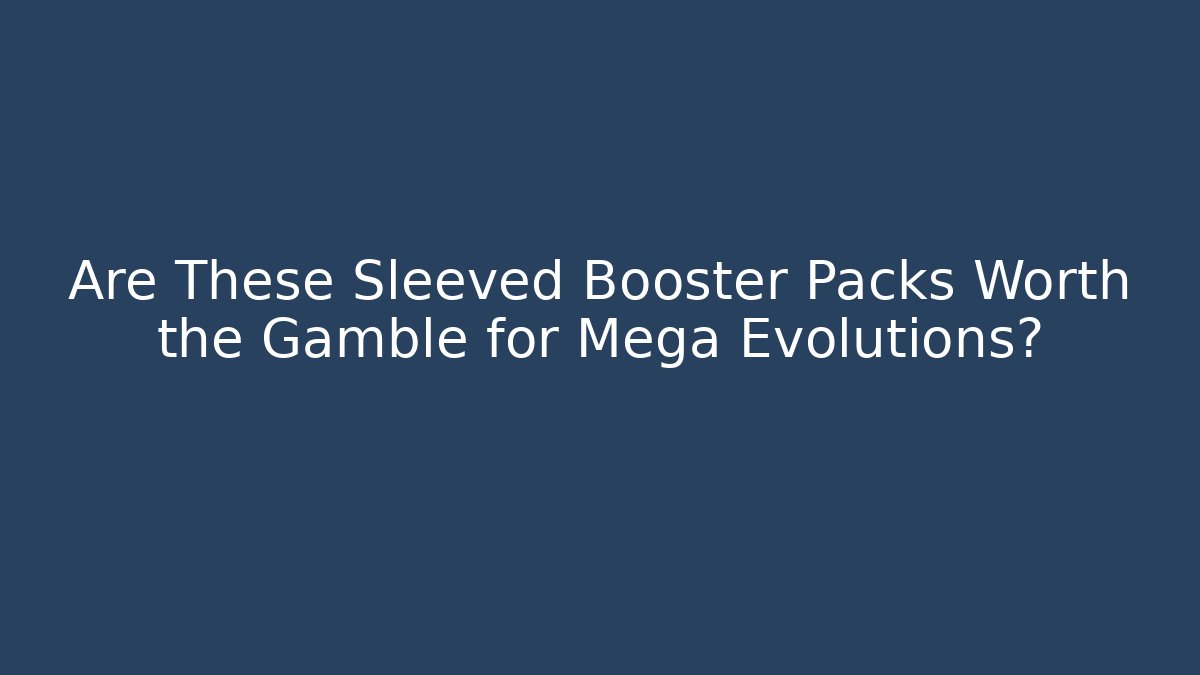Are These Sleeved Booster Packs Worth the Gamble for Mega Evolutions?