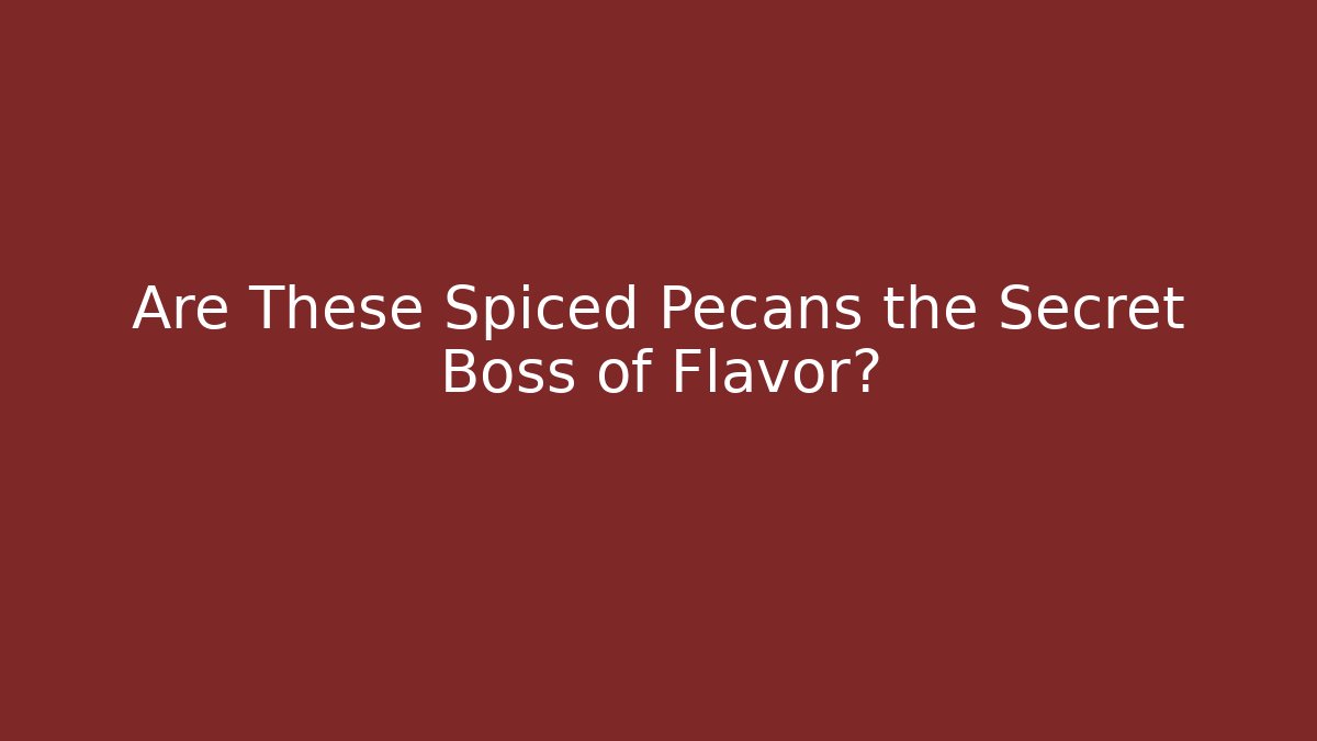 Are These Spiced Pecans the Secret Boss of Flavor?