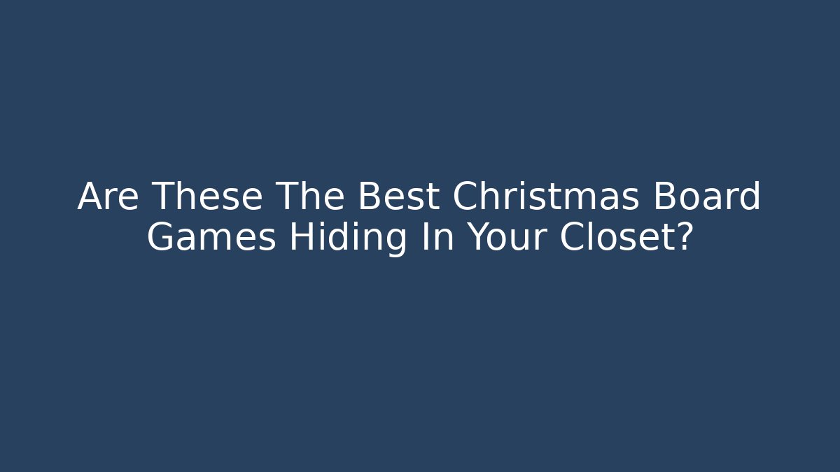 Are These The Best Christmas Board Games Hiding In Your Closet?