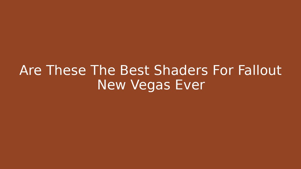 Are These The Best Shaders For Fallout New Vegas Ever