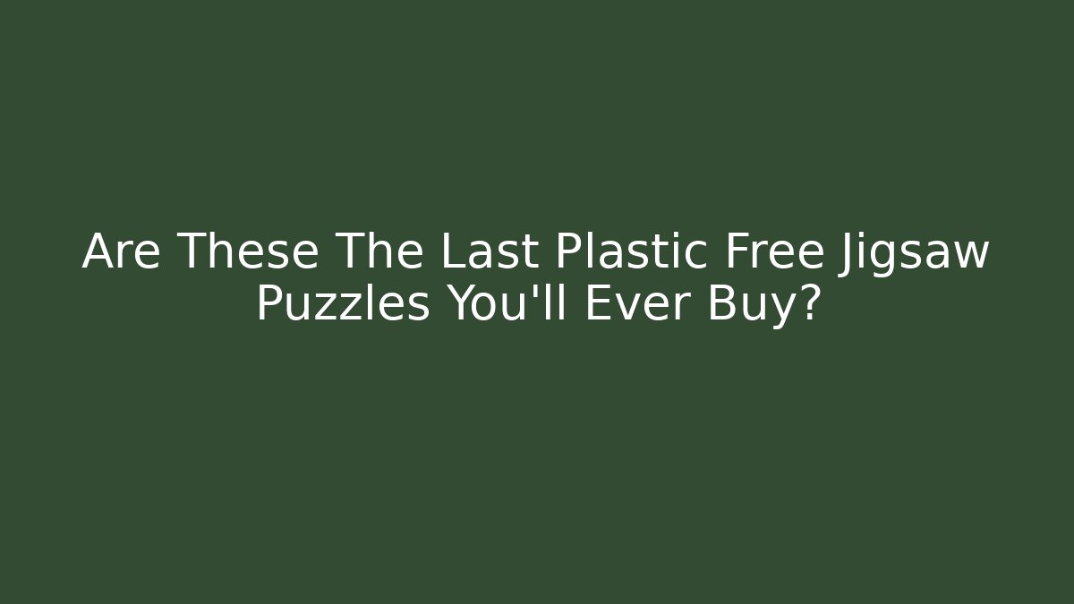 Are These The Last Plastic Free Jigsaw Puzzles You'll Ever Buy?