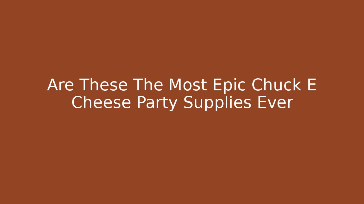 Are These The Most Epic Chuck E Cheese Party Supplies Ever - Create More Assets