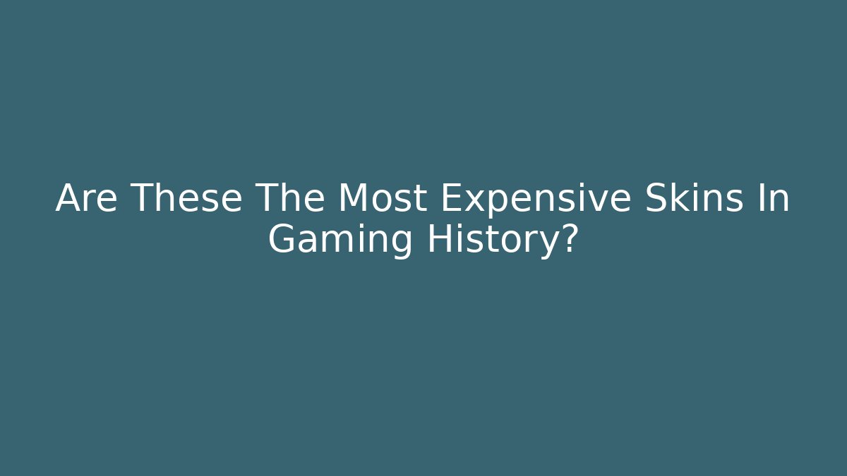 Are These The Most Expensive Skins In Gaming History?
