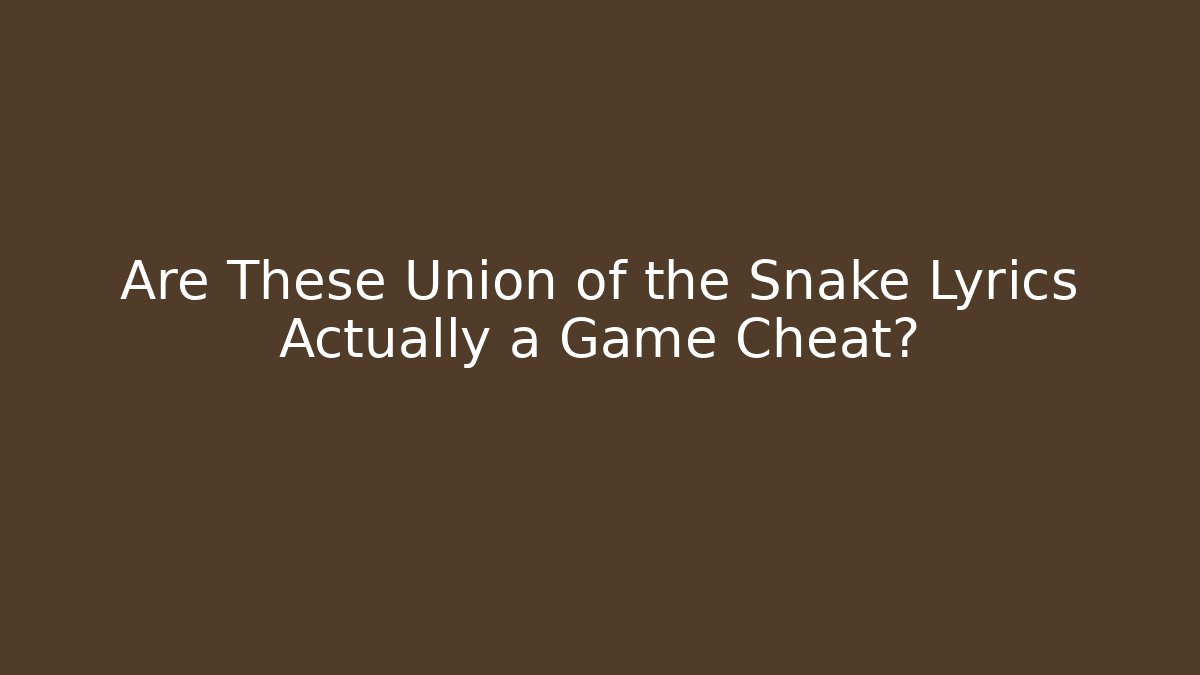 Are These Union of the Snake Lyrics Actually a Game Cheat?