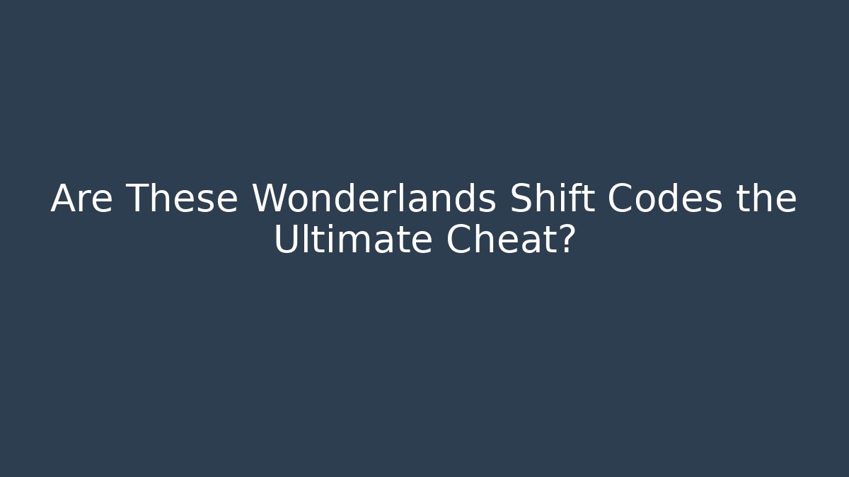 Are These Wonderlands Shift Codes the Ultimate Cheat?