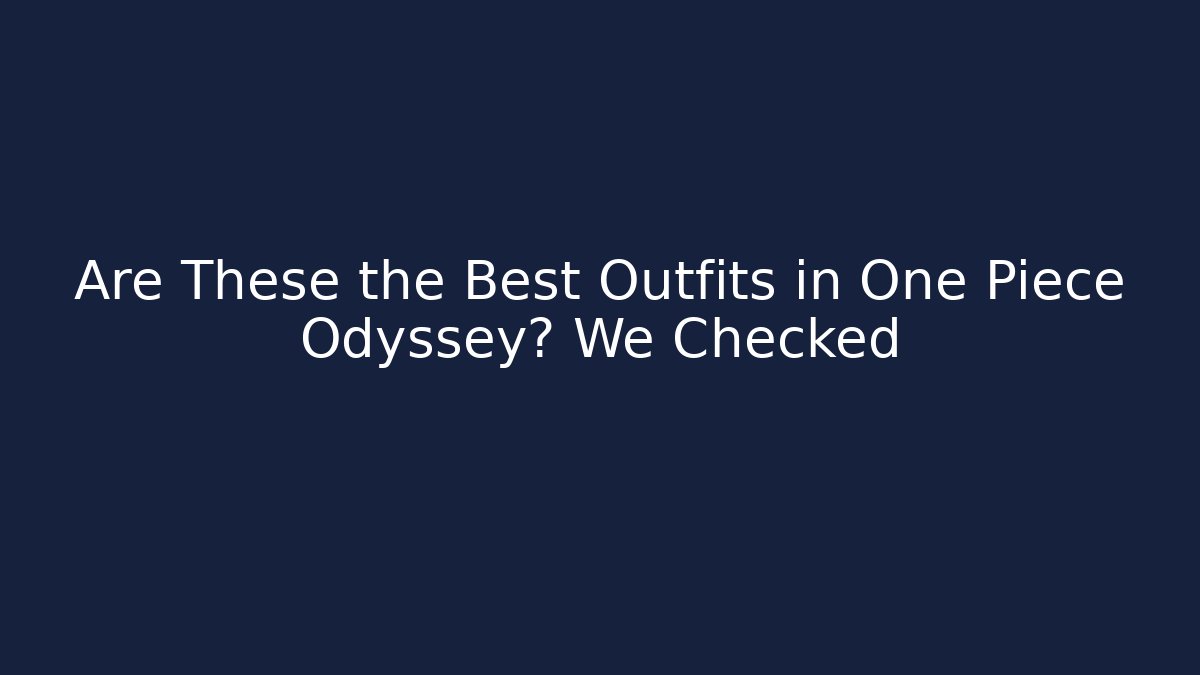 Are These the Best Outfits in One Piece Odyssey? We Checked