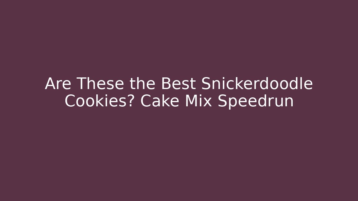 Are These the Best Snickerdoodle Cookies? Cake Mix Speedrun