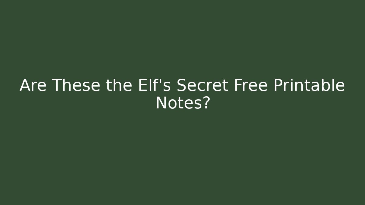 Are These the Elf’s Secret Free Printable Notes? - Create More Assets