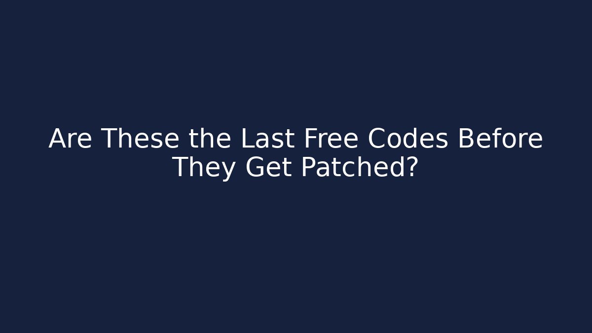 Are These the Last Free Codes Before They Get Patched?