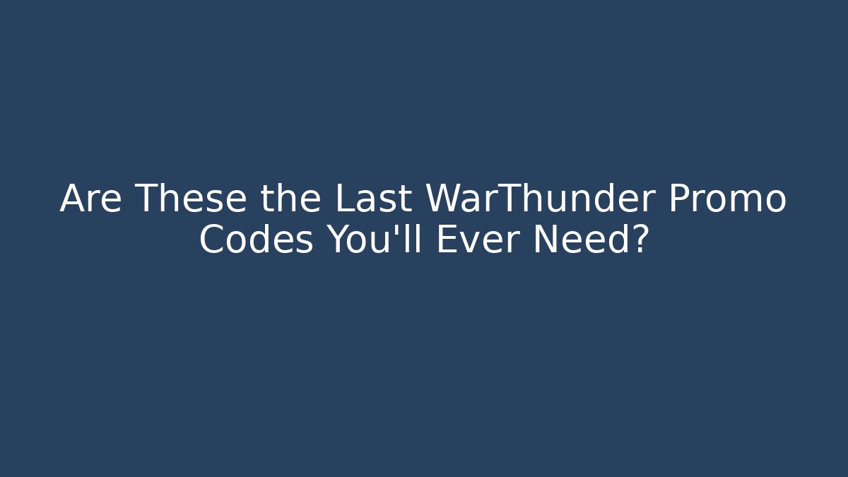 Are These the Last WarThunder Promo Codes You'll Ever Need?