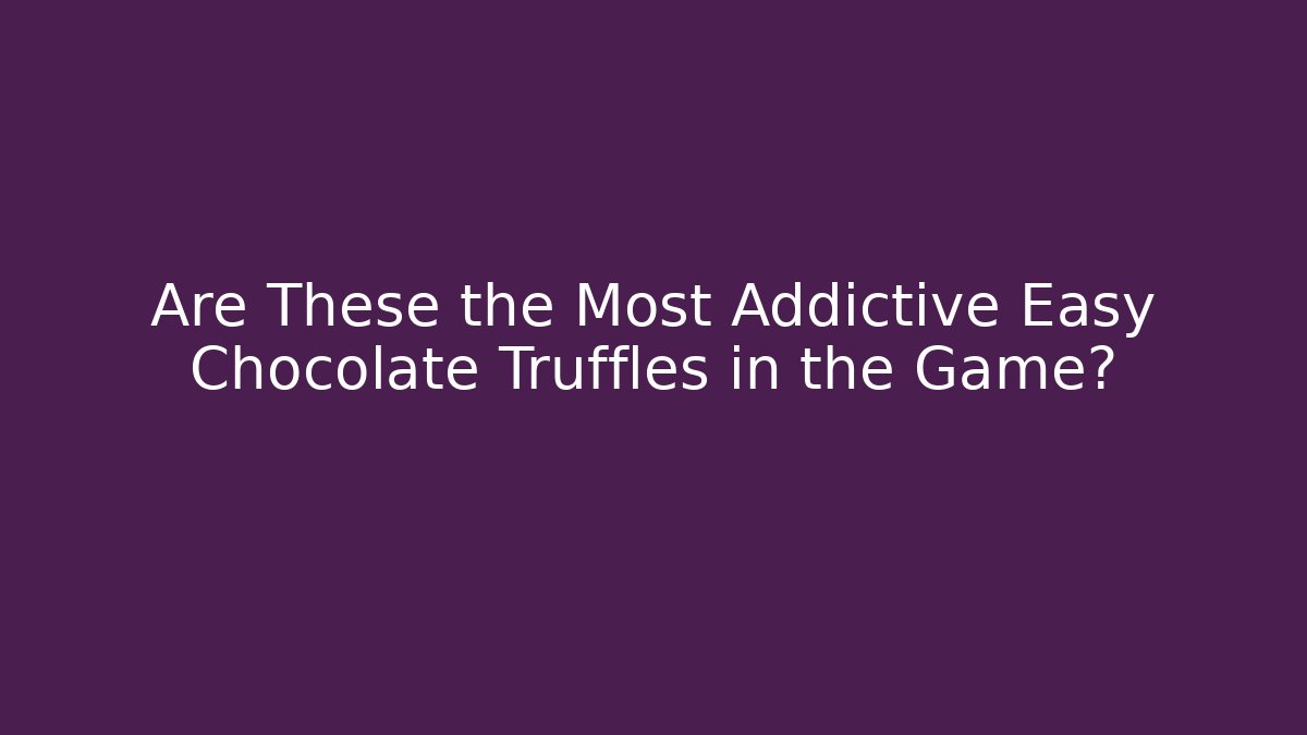 Are These the Most Addictive Easy Chocolate Truffles in the Game?