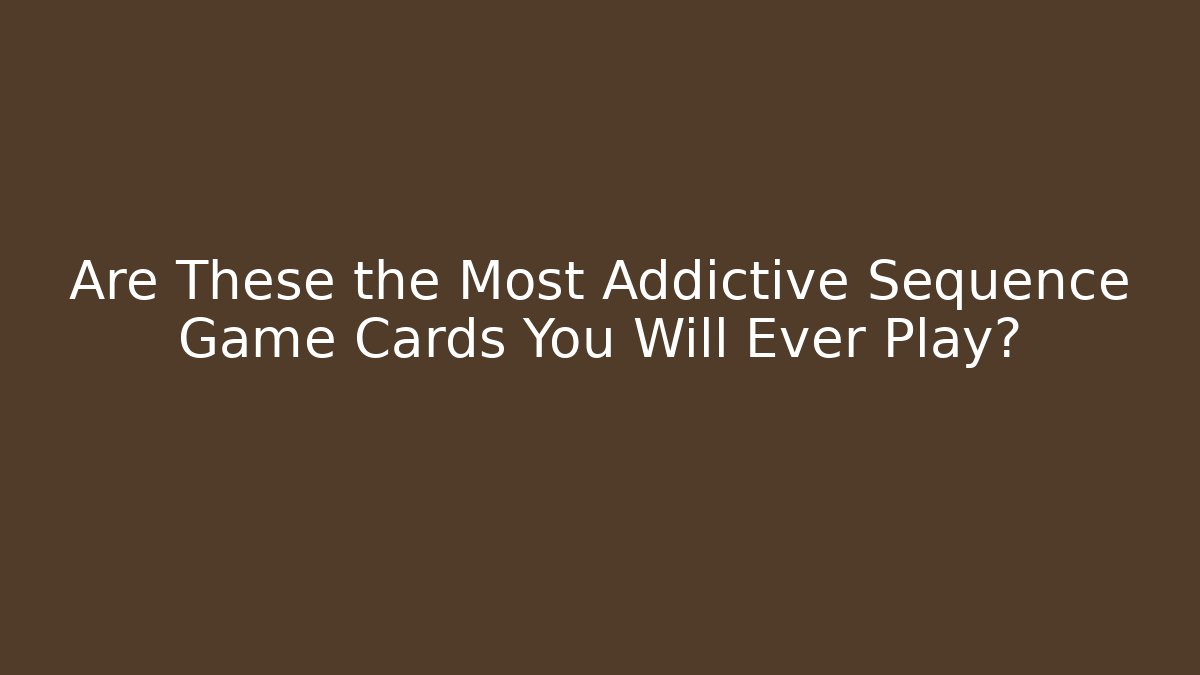 Are These the Most Addictive Sequence Game Cards You Will Ever Play? - Create More Assets