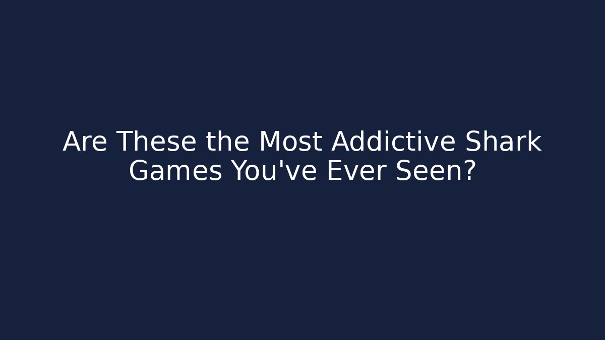 Are These the Most Addictive Shark Games You've Ever Seen?
