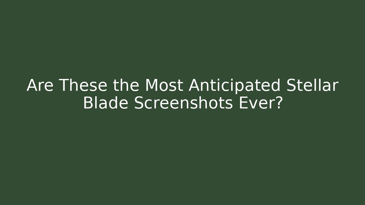 Are These the Most Anticipated Stellar Blade Screenshots Ever?