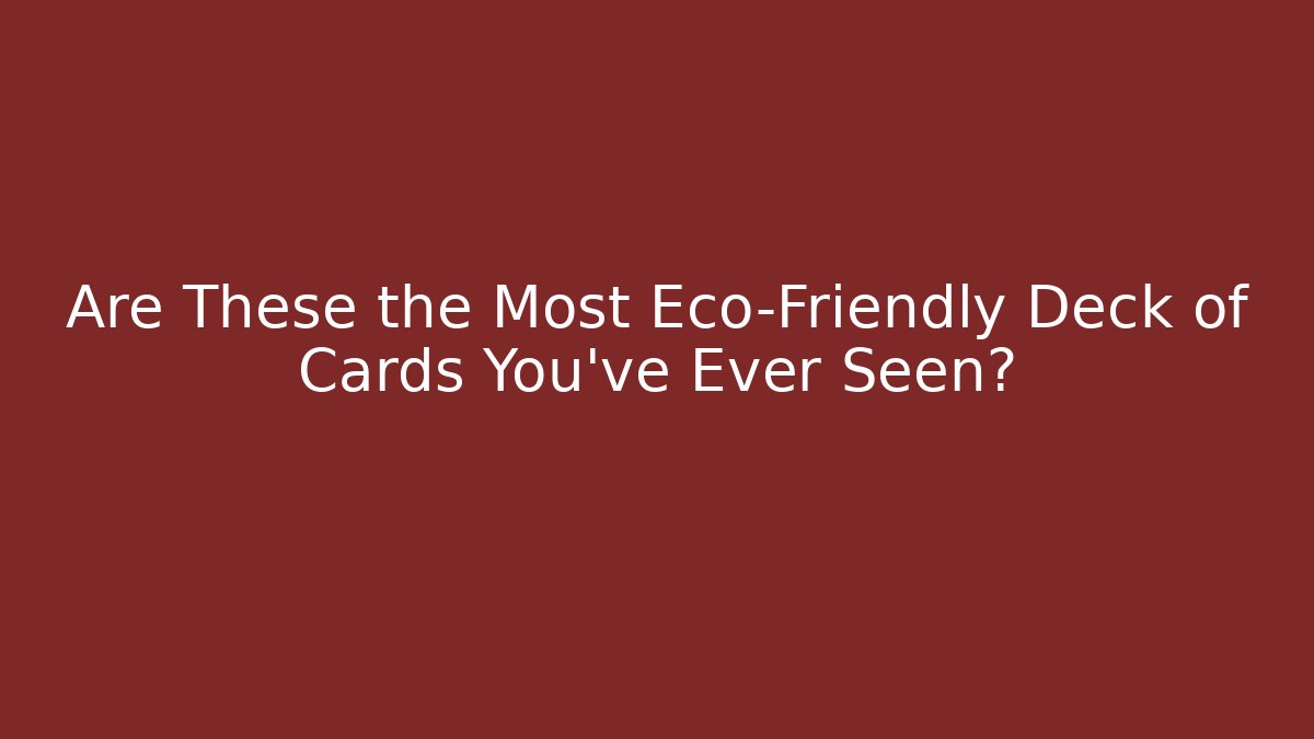 Are These the Most Eco-Friendly Deck of Cards You've Ever Seen?