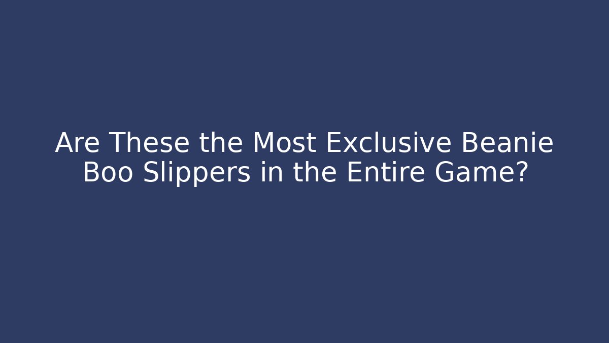 Are These the Most Exclusive Beanie Boo Slippers in the Entire Game?