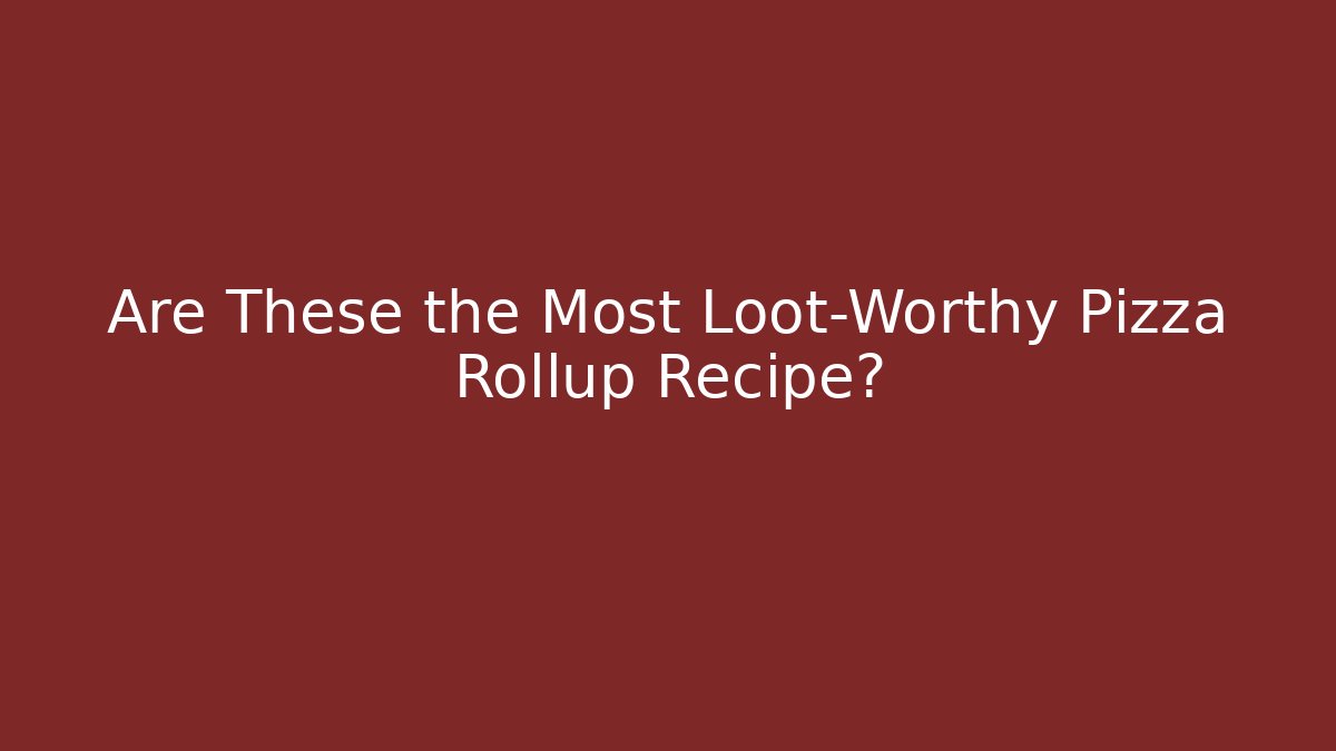 Are These the Most Loot-Worthy Pizza Rollup Recipe?
