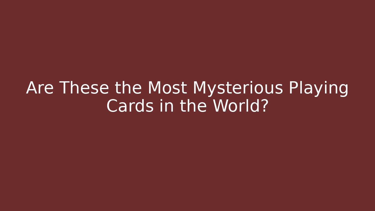 Are These the Most Mysterious Playing Cards in the World?