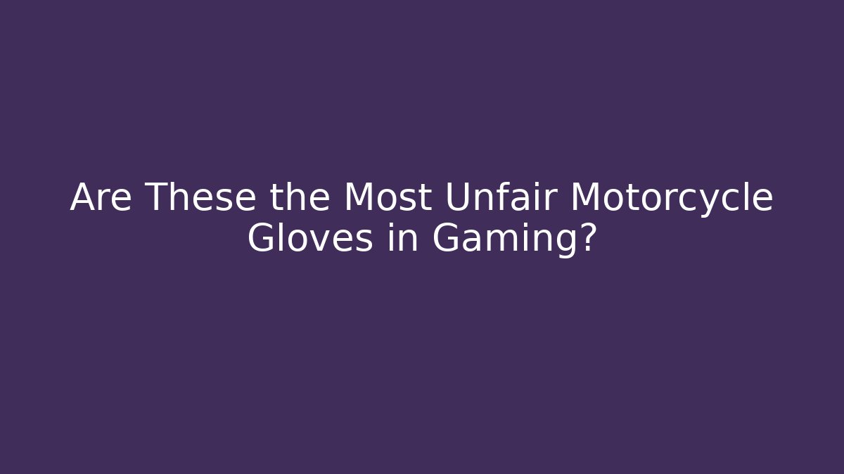 Are These the Most Unfair Motorcycle Gloves in Gaming?