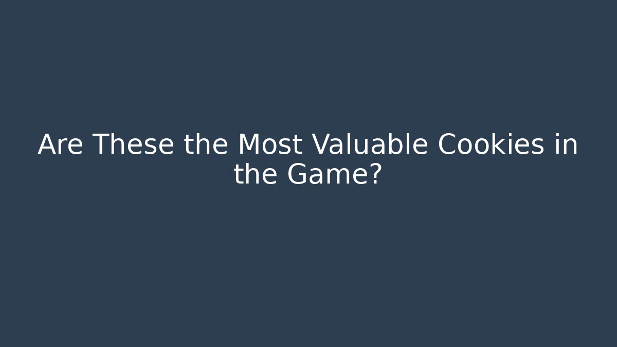 Are These the Most Valuable Cookies in the Game? - Create More Assets