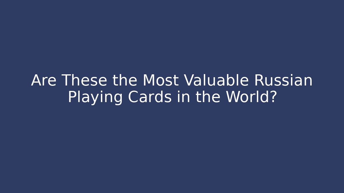 Are These the Most Valuable Russian Playing Cards in the World?
