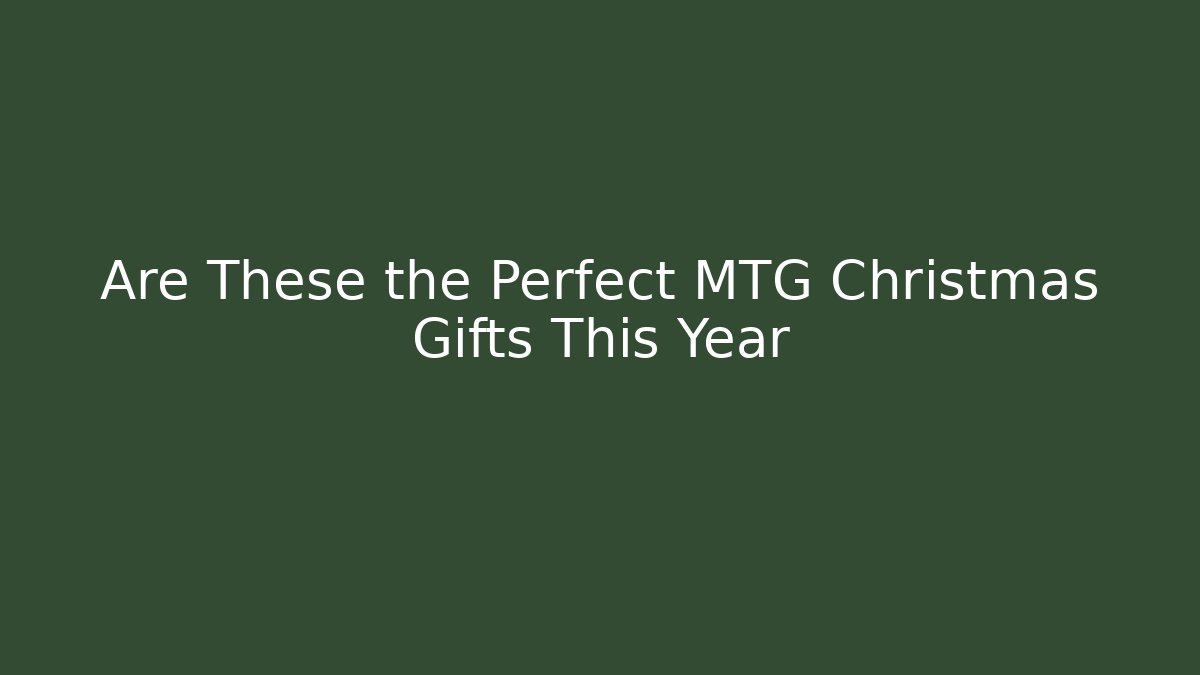 Are These the Perfect MTG Christmas Gifts This Year