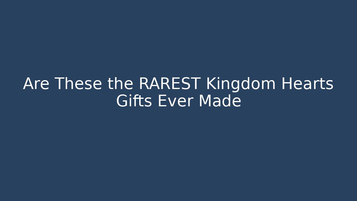Are These the RAREST Kingdom Hearts Gifts Ever Made