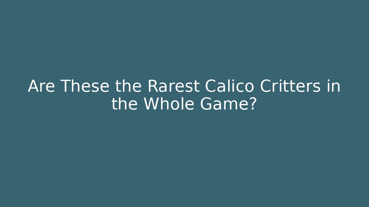 Are These the Rarest Calico Critters in the Whole Game?