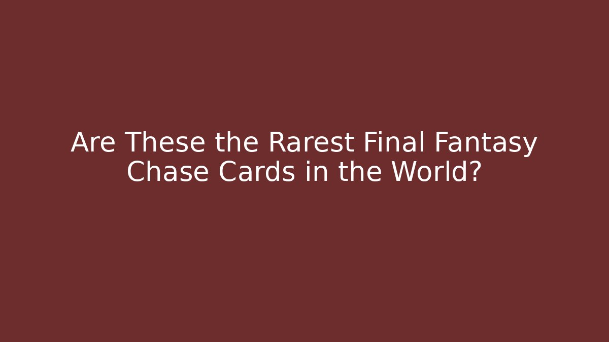 Are These the Rarest Final Fantasy Chase Cards in the World?