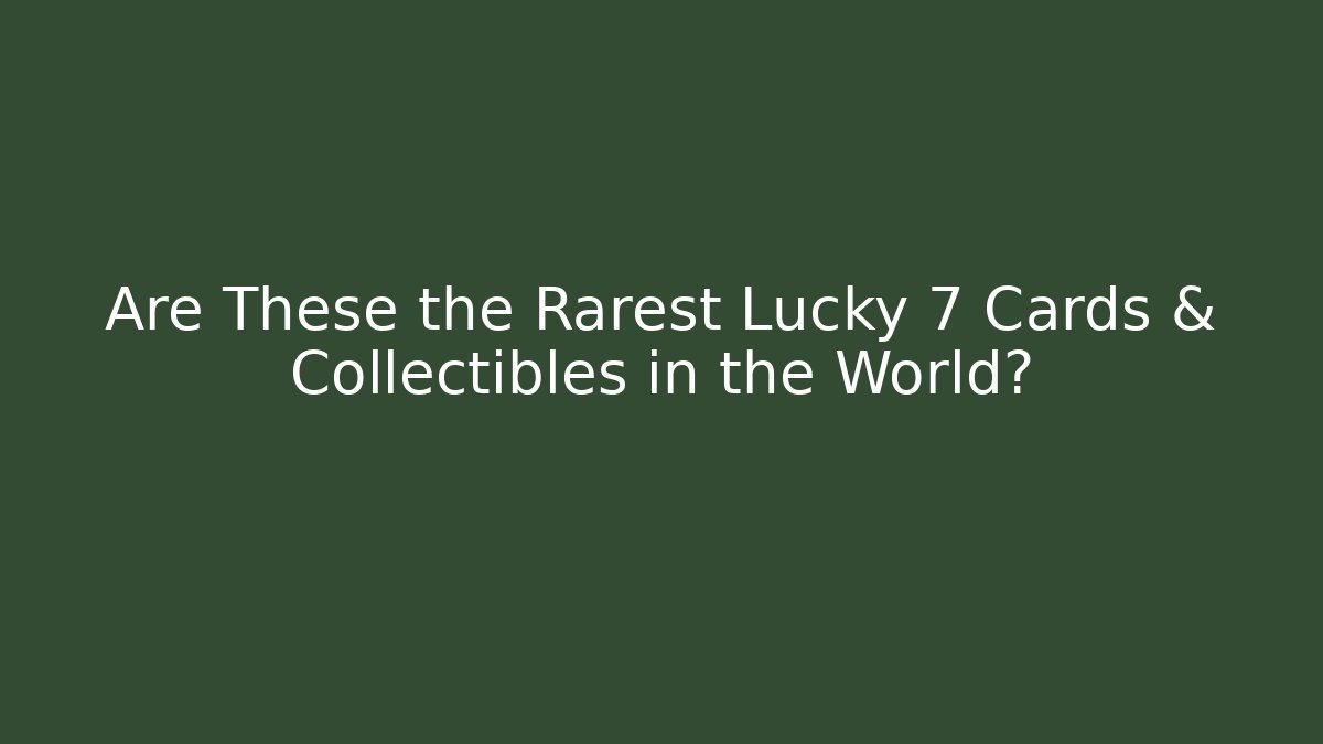Are These the Rarest Lucky 7 Cards & Collectibles in the World?