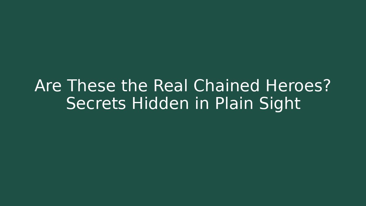 Are These the Real Chained Heroes? Secrets Hidden in Plain Sight - Create More Assets