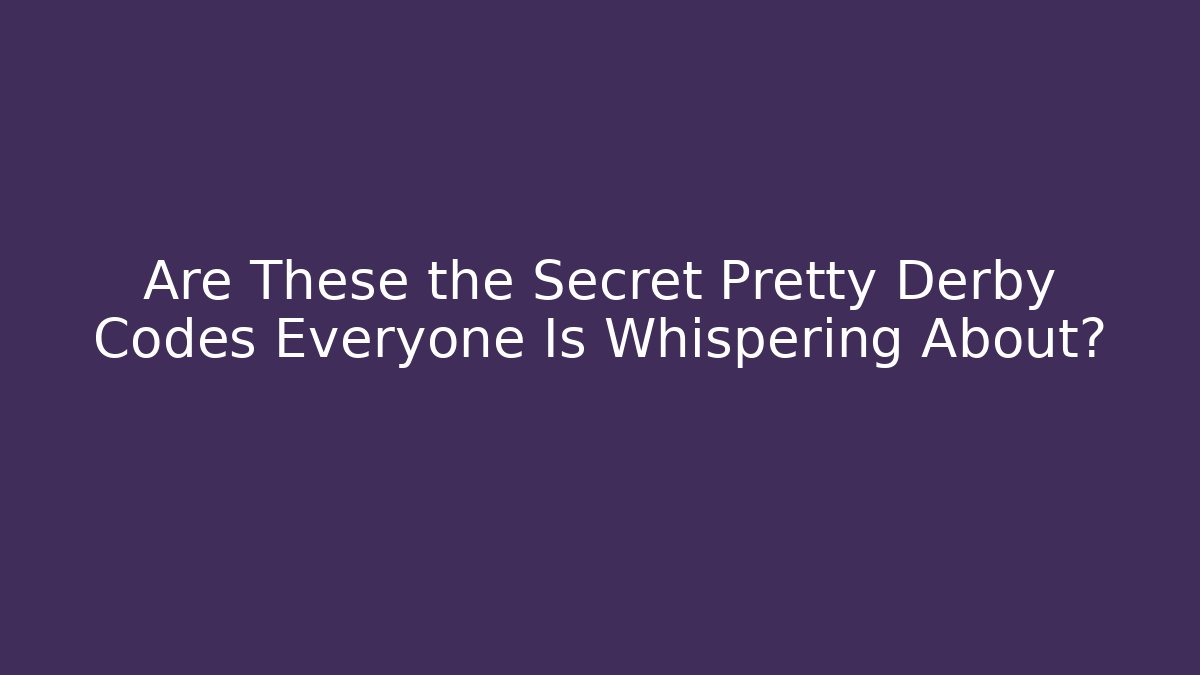 Are These the Secret Pretty Derby Codes Everyone Is Whispering About?