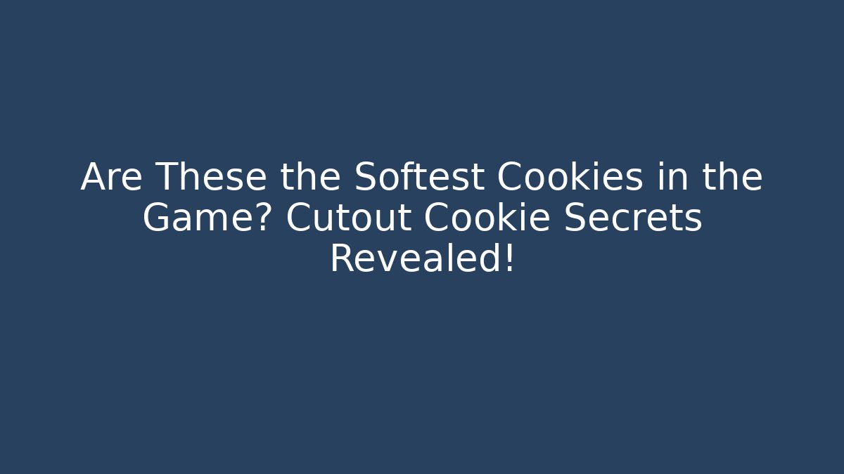 Are These the Softest Cookies in the Game? Cutout Cookie Secrets Revealed!
