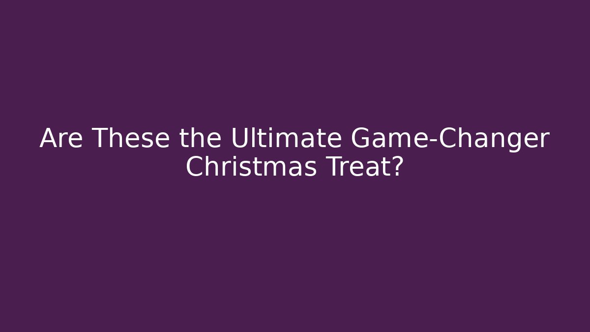 Are These the Ultimate Game-Changer Christmas Treat?