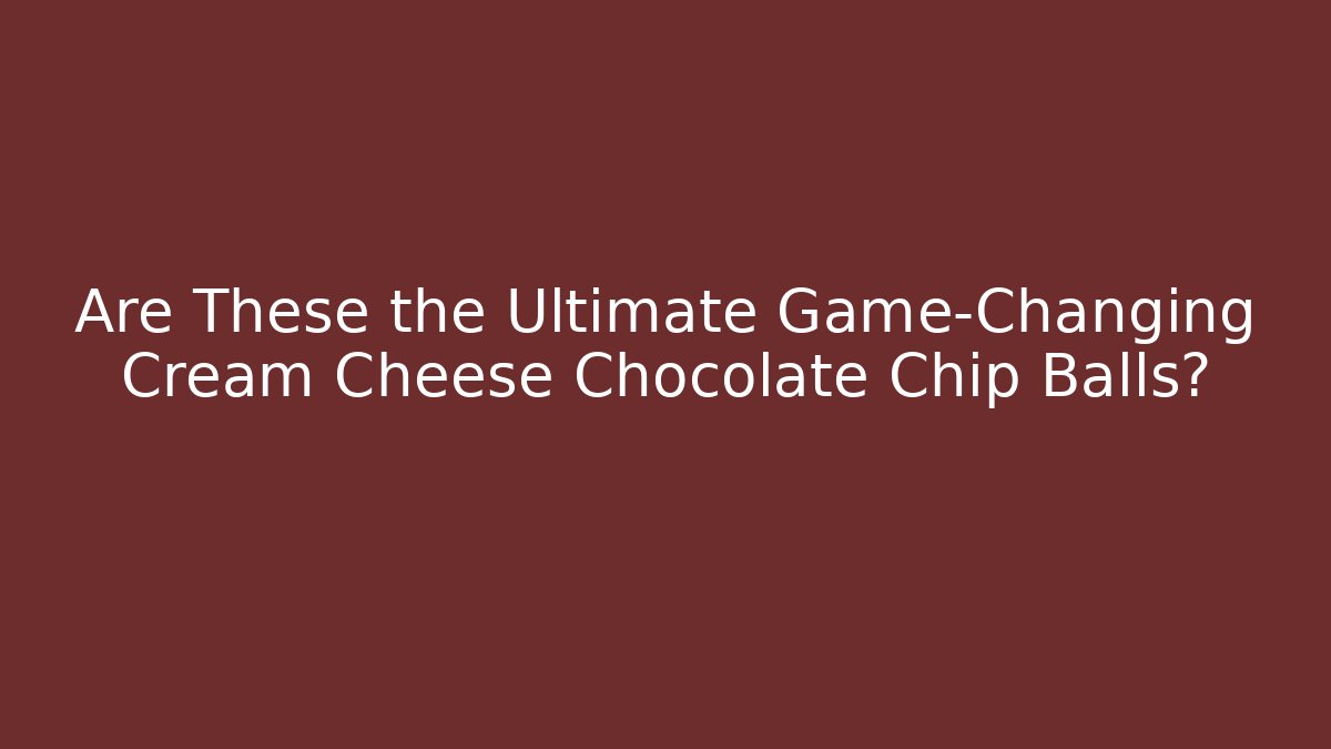 Are These the Ultimate Game-Changing Cream Cheese Chocolate Chip Balls?
