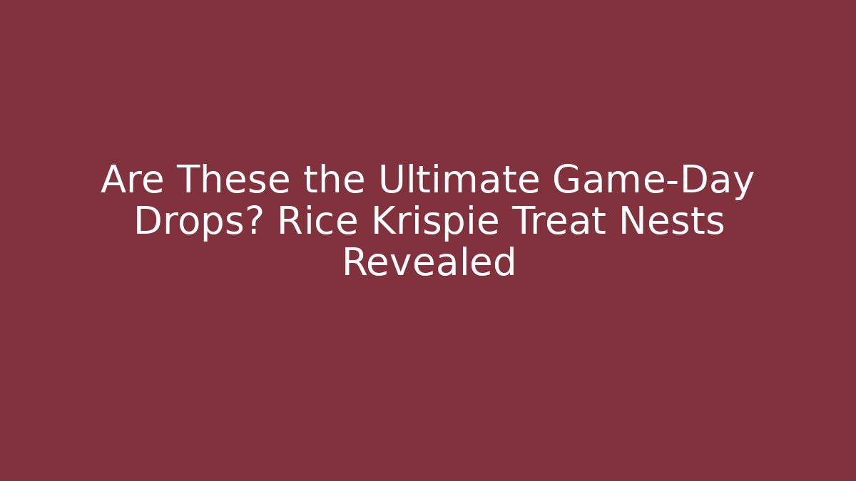 Are These the Ultimate Game-Day Drops? Rice Krispie Treat Nests Revealed