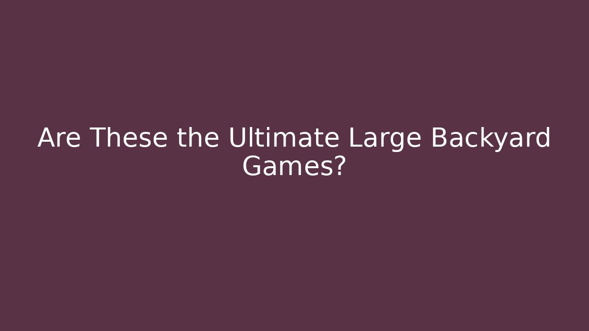 Are These the Ultimate Large Backyard Games? - Create More Assets
