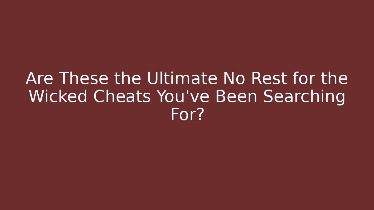 Are These the Ultimate No Rest for the Wicked Cheats You’ve Been Searching For?
