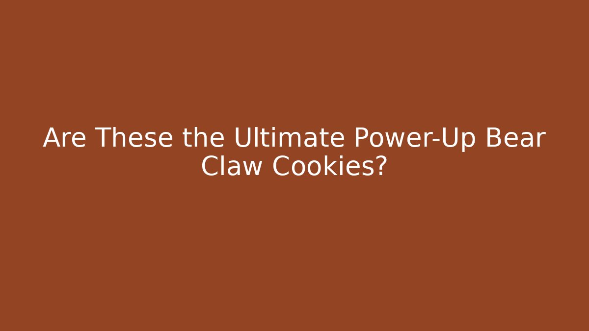 Are These the Ultimate Power-Up Bear Claw Cookies?