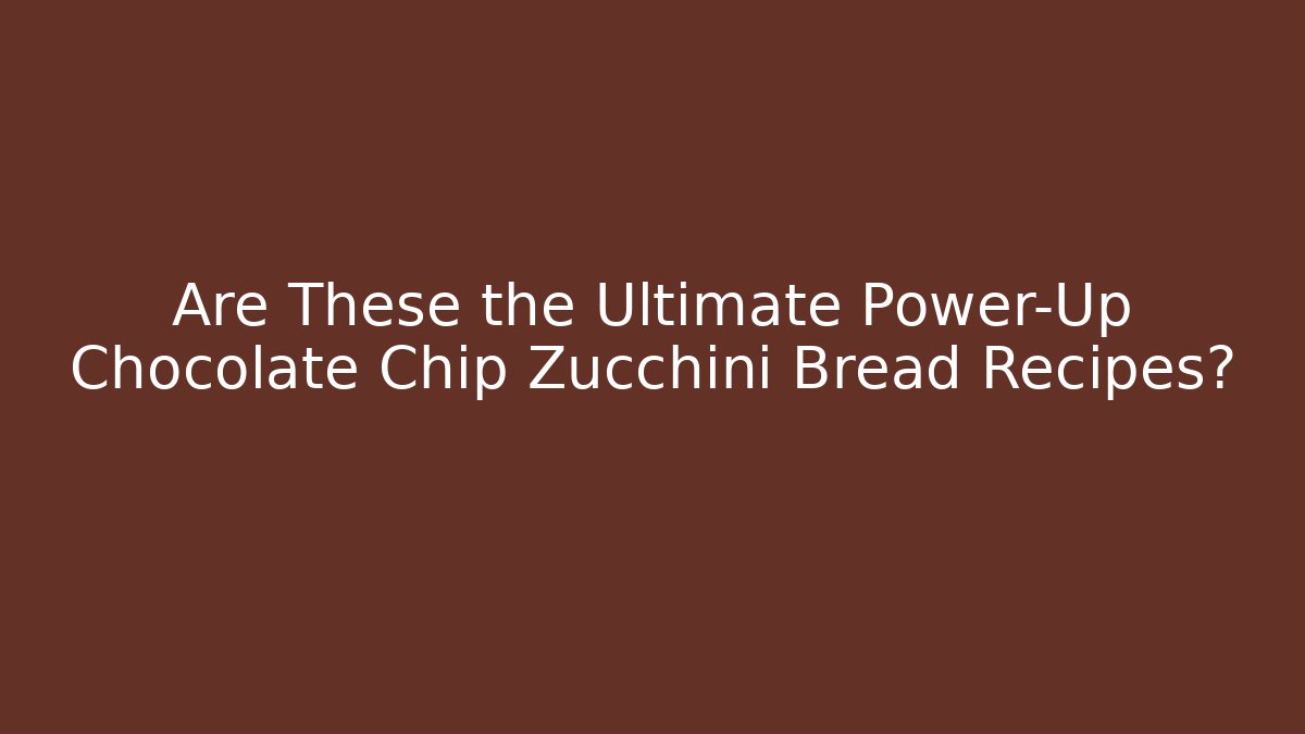 Are These the Ultimate Power-Up Chocolate Chip Zucchini Bread Recipes?