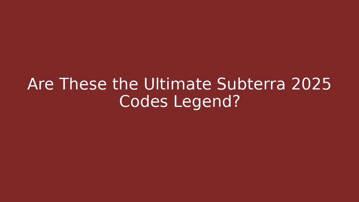 Are These the Ultimate Subterra 2025 Codes Legend?
