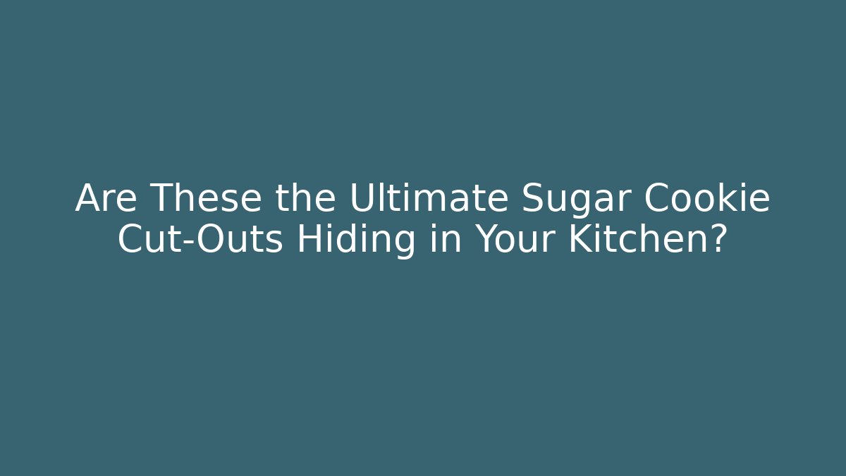 Are These the Ultimate Sugar Cookie Cut-Outs Hiding in Your Kitchen?