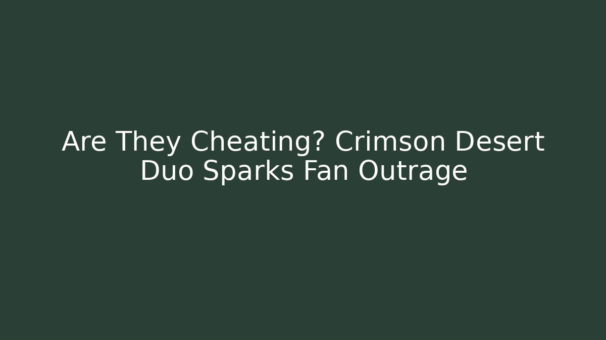 Are They Cheating? Crimson Desert Duo Sparks Fan Outrage