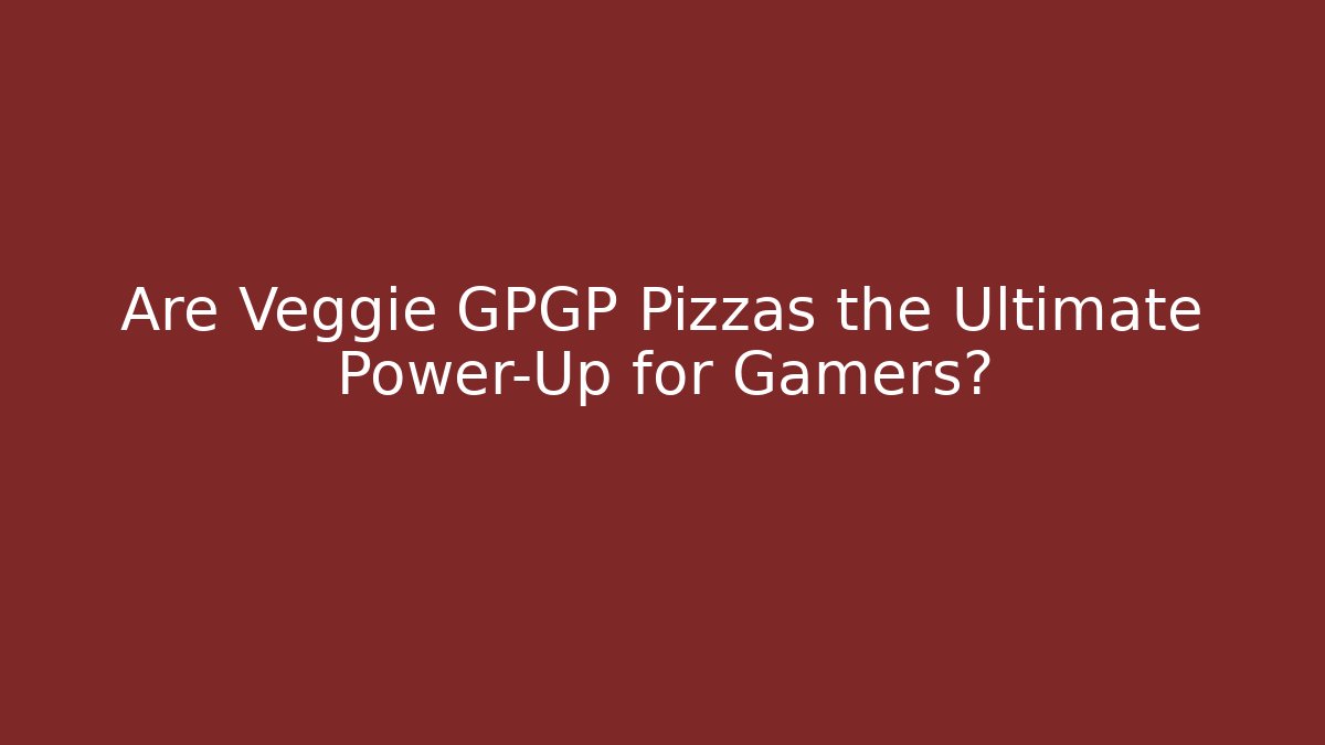 Are Veggie GPGP Pizzas the Ultimate Power-Up for Gamers?