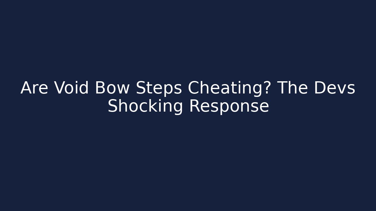 Are Void Bow Steps Cheating? The Devs Shocking Response - Create More Assets