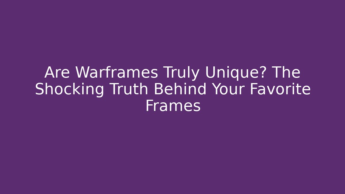 Are Warframes Truly Unique? The Shocking Truth Behind Your Favorite Frames - Create More Assets