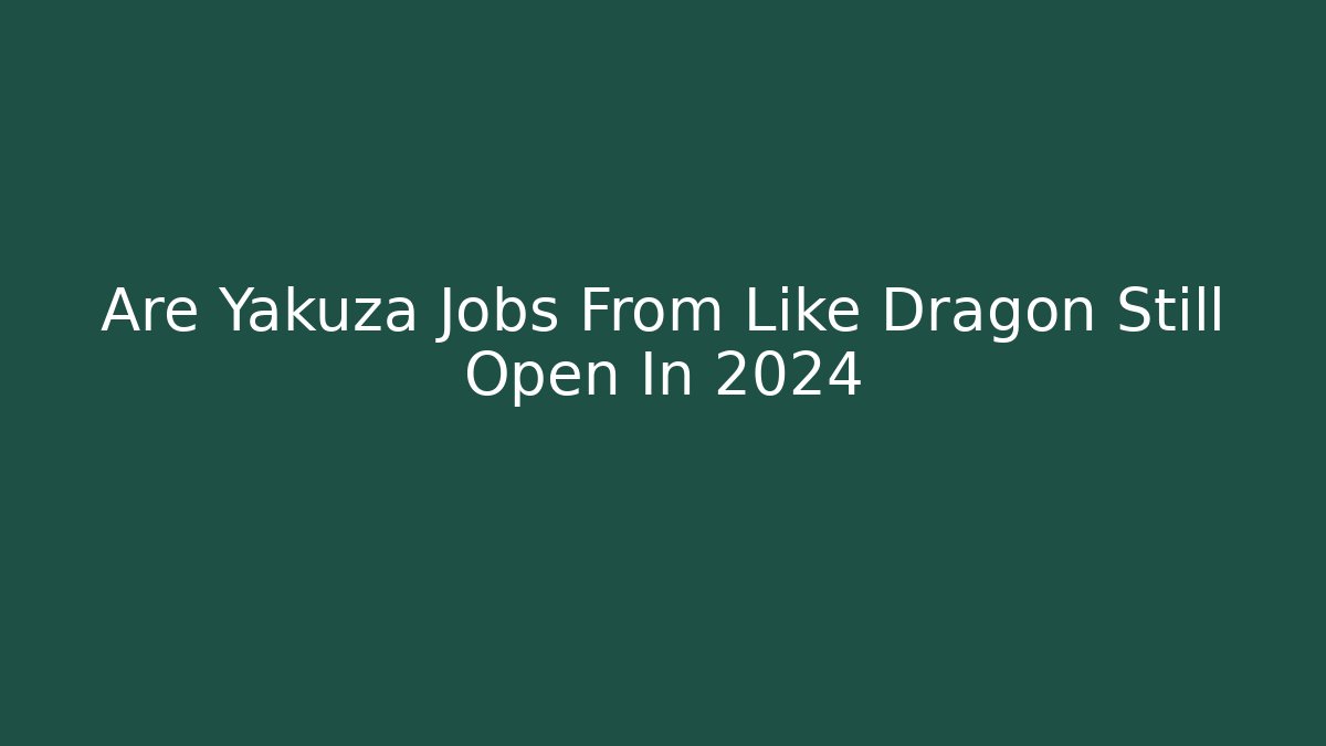 Are Yakuza Jobs From Like Dragon Still Open In 2024
